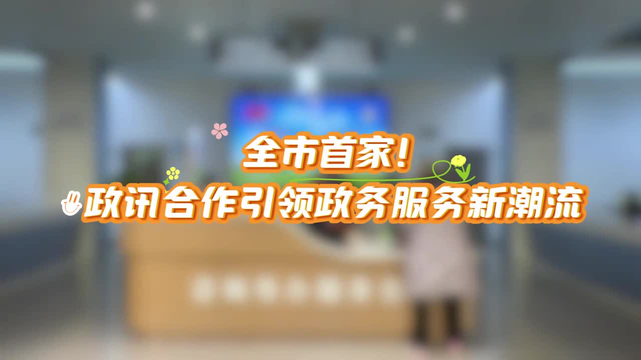 全市首家！政訊合作引領(lǐng)政務(wù)服務(wù)新潮流